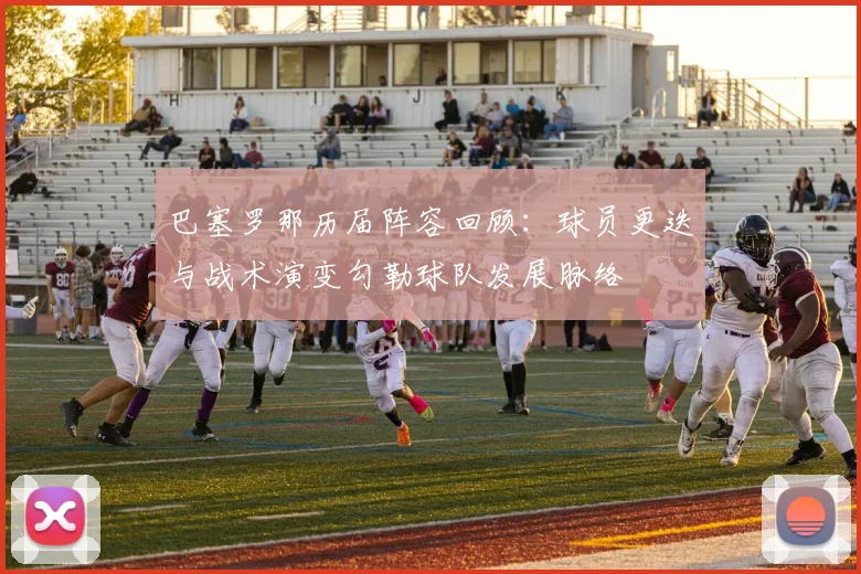 巴塞罗那历届阵容回顾：球员更迭与战术演变勾勒球队发展脉络