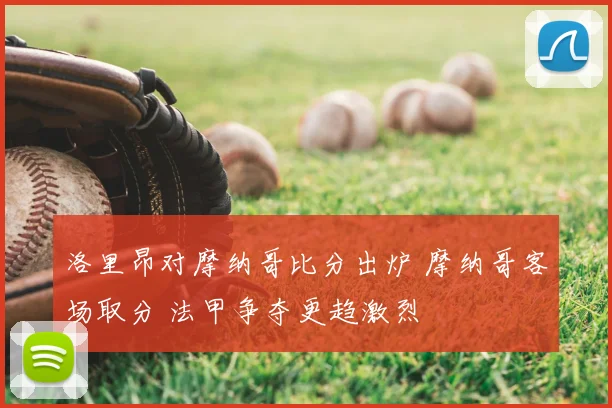 洛里昂对摩纳哥比分出炉 摩纳哥客场取分 法甲争夺更趋激烈