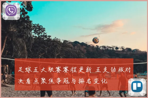 足球五大联赛赛程更新 五支劲旅对决看点聚焦争冠与排名变化