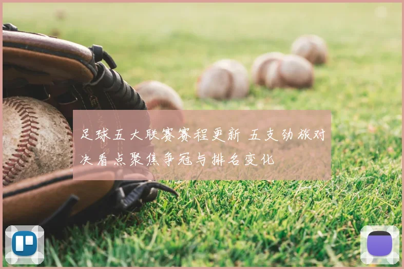 足球五大联赛赛程更新 五支劲旅对决看点聚焦争冠与排名变化