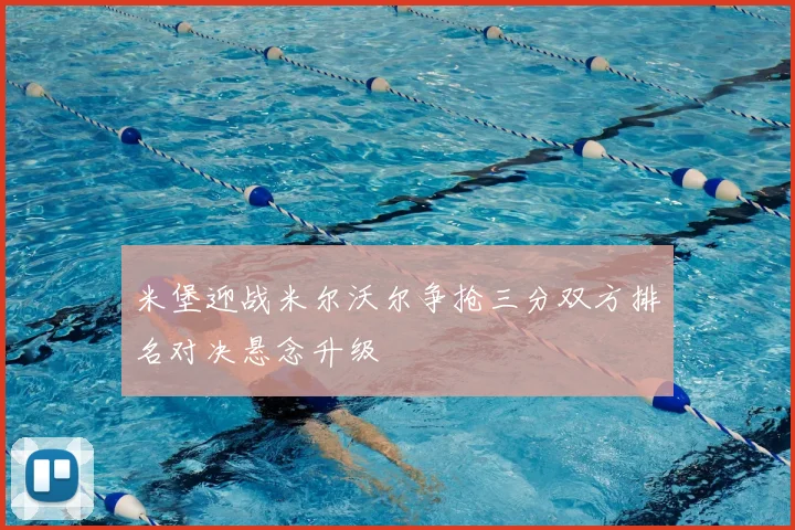 米堡迎战米尔沃尔争抢三分双方排名对决悬念升级
