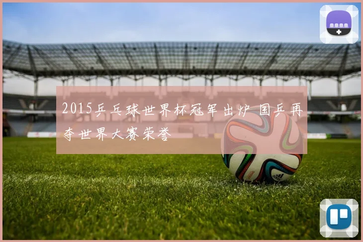 2015乒乓球世界杯冠军出炉 国乒再夺世界大赛荣誉