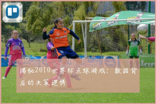 揭秘2010世界杯点球游戏:数据背后的决策逻辑