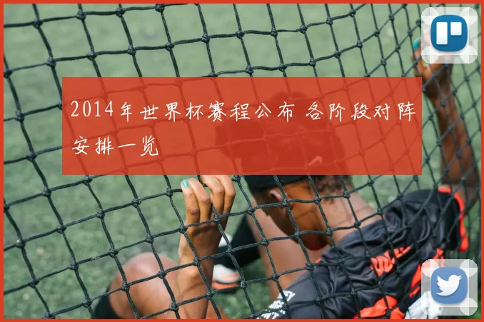 2014年世界杯赛程公布 各阶段对阵安排一览